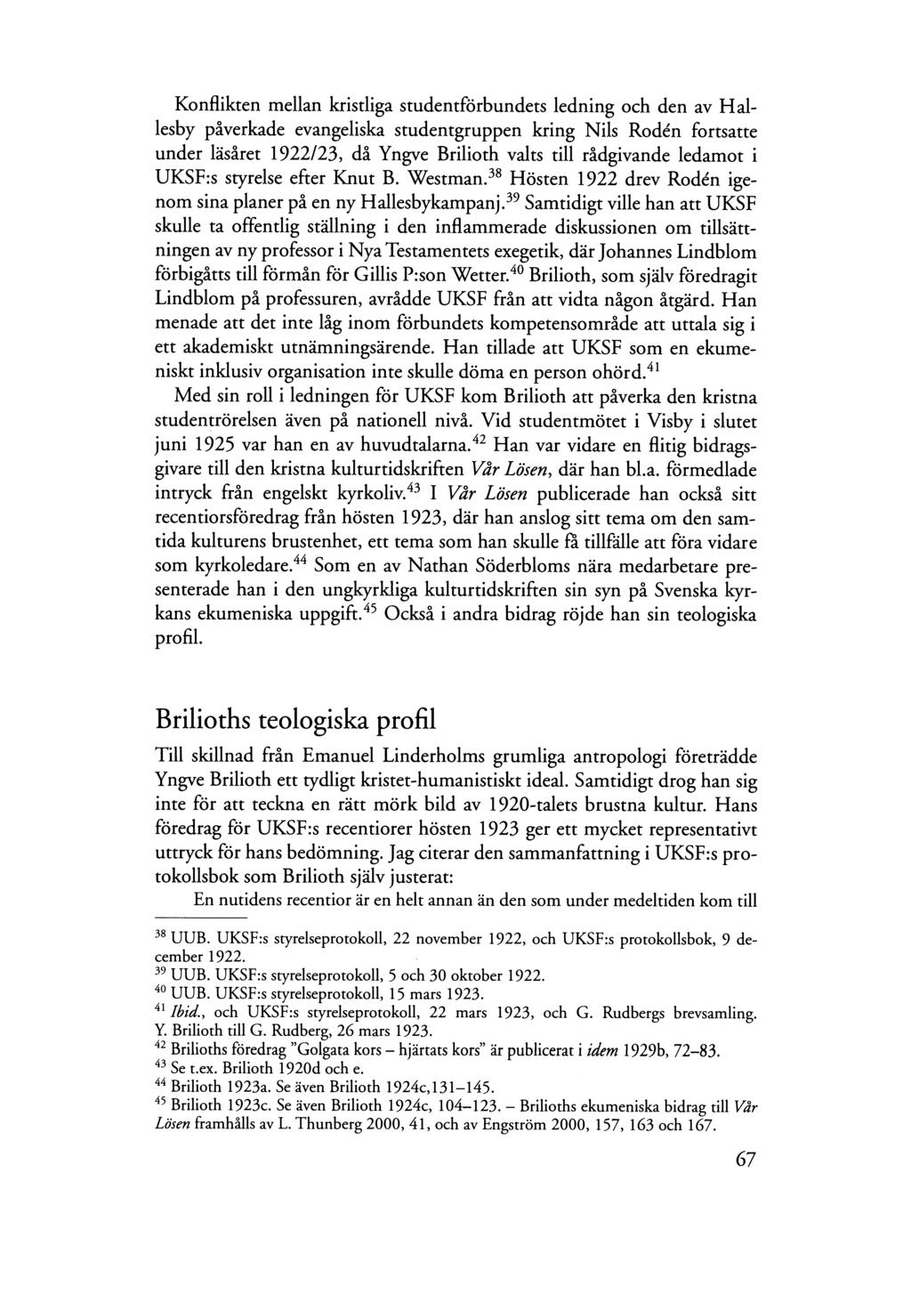 Konflikten mellan kristliga studentforbundets ledning och den av Hallesby paverkade evangeliska studentgruppen kring Nils Rodén fortsatte under lasaret 1922/23, da Yngve Brilioth valts till