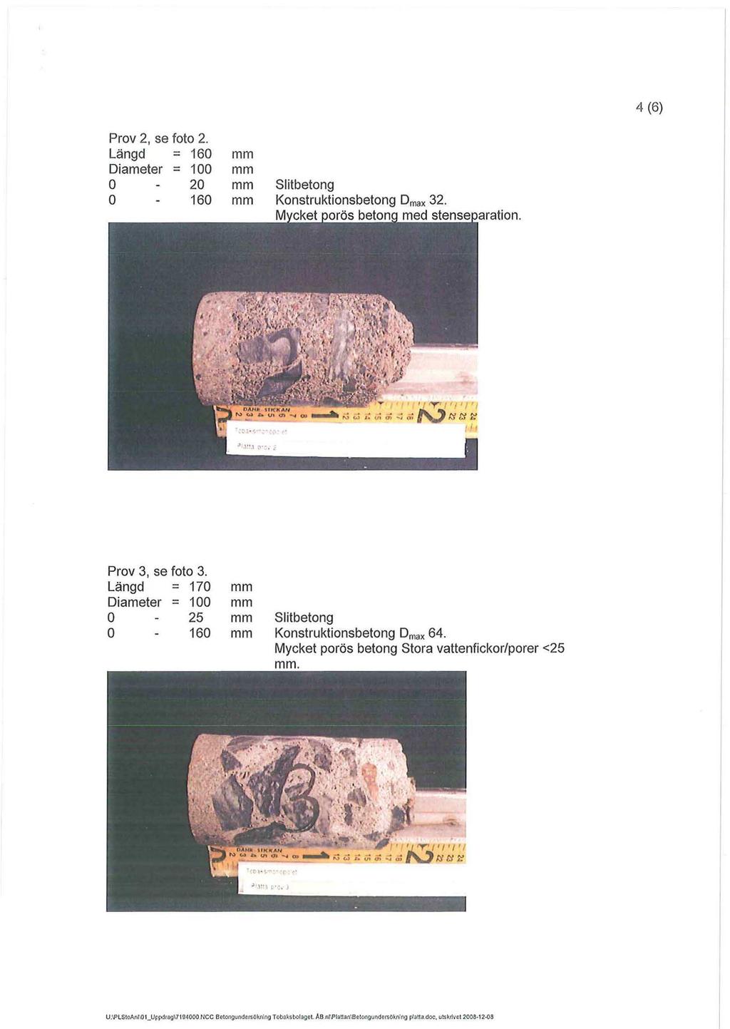 4 (6) Prov 2, se foto 2. Längd = 160 Diameter = 100 O 20 O 160 Slitbetong Konstruktionsbetong D max 32. Prov 3, se foto 3.