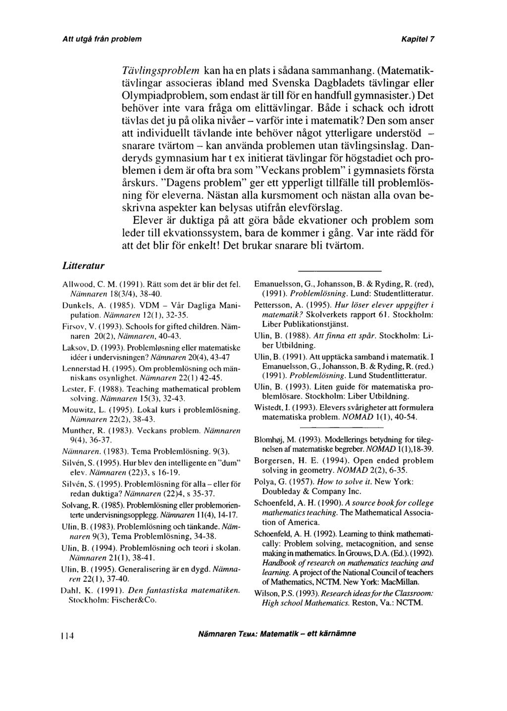 Tävlingsproblem kan ha en plats i sådana sammanhang. (Matematiktävlingar associeras ibland med Svenska Dagbladets tävlingar eller Olympiadproblem, som endast är till för en handfull gymnasister.