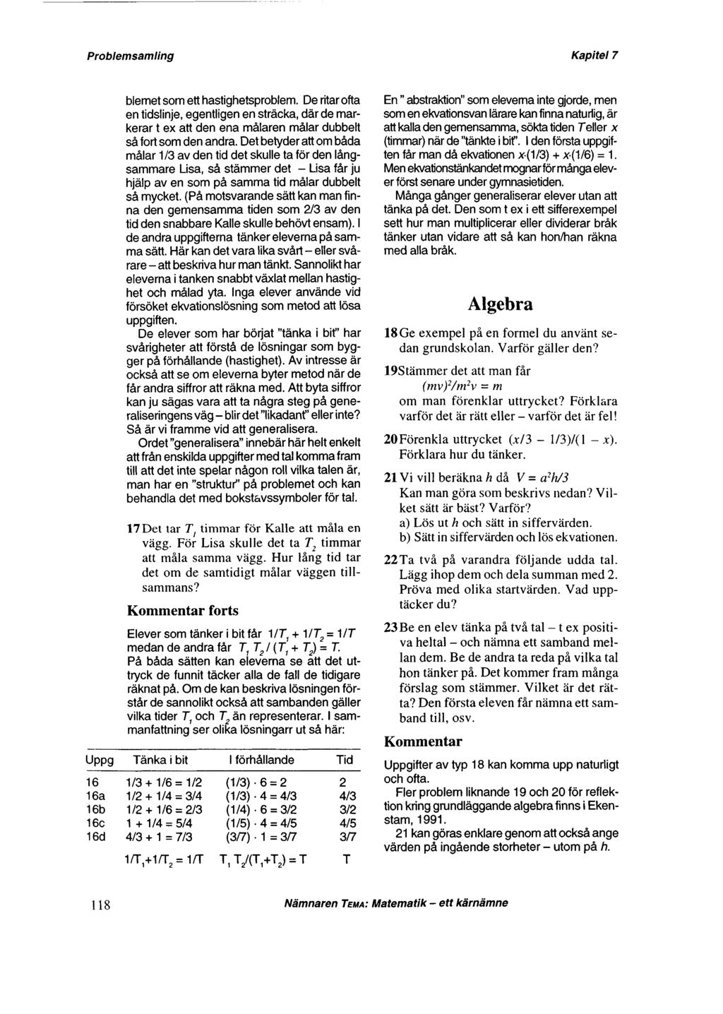 Uppg 16 16a 16b 16c 16d blemet som ett hastighetsproblem. De ritar ofta en tidslinje, egentligen en sträcka, där de markerar t ex att den ena målaren målar dubbelt så fort som den andra.