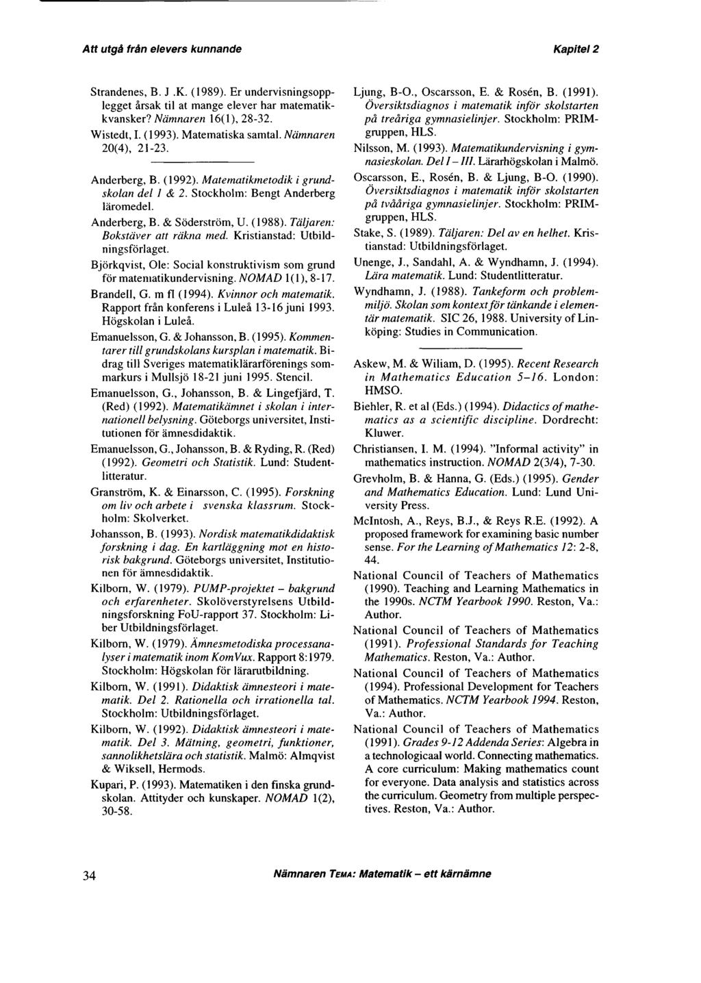 Strandenes, B. J.K. (1989). Er undervisningsopplegget årsak til at mange elever har matematikkvansker? Nämnaren 16(1), 28-32. Wistedt, I. (1993). Matematiska samtal. Nämnaren 20(4), 21-23.