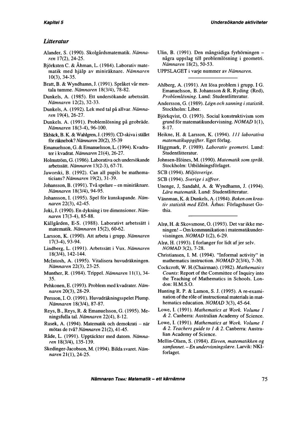 Litteratur Alander, S. (1990). Skolgårdsmatematik. Nämnaren 17(2), 24-25. Björksten C. & Åhman, L. (1984). Laborativ matematik med hjälp av miniräknare. Nämnaren 10(3), 34-35. Bratt, B. & Wyndhamn, J.