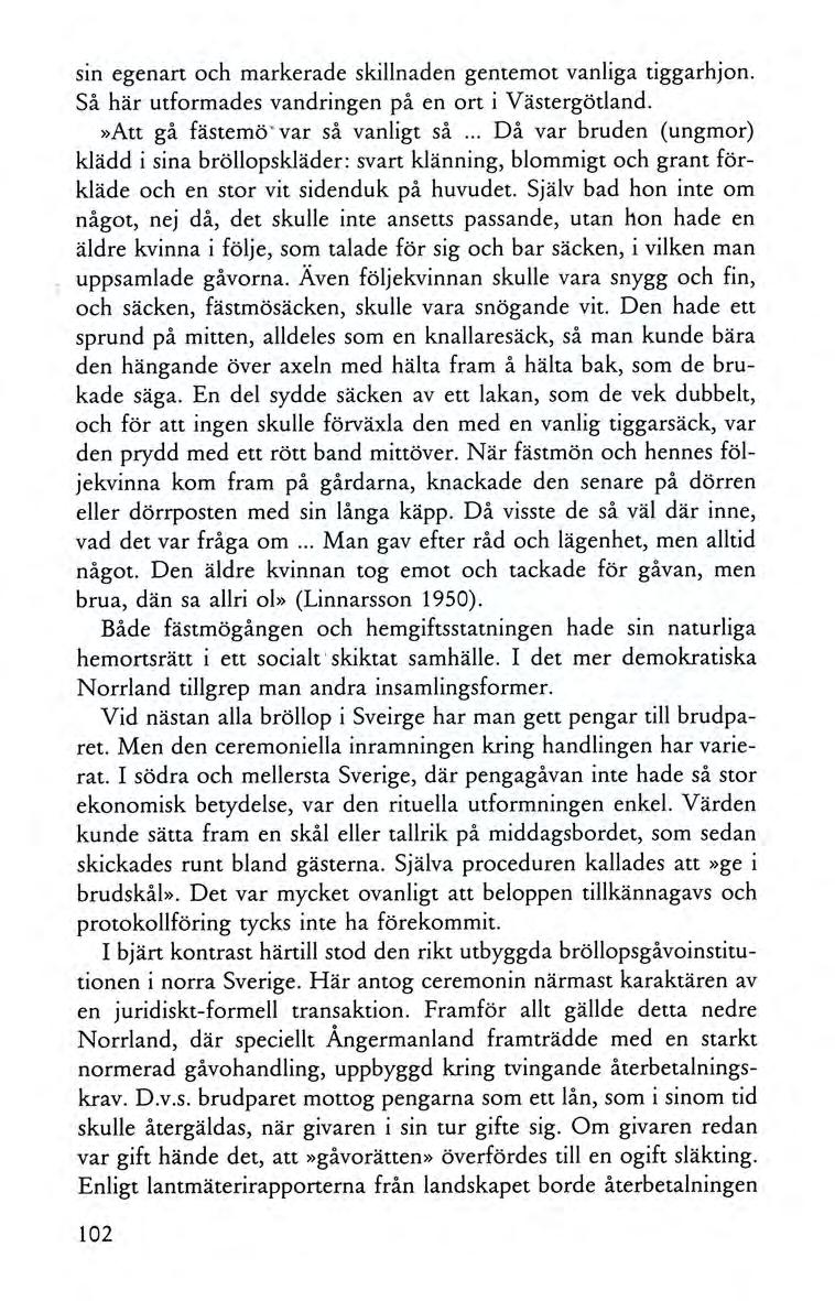 sin egenart och markerade skillnaden gentemot vanliga tiggarhjon. Så här utformades vandringen på en ort i Västergötland.»Att gå fästemö' var så vanligt så.