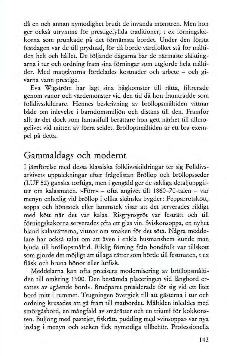 då en och annan nymodighet brutit de invanda mönstren. Men hon ger också utrymme för prestigefyllda traditioner, t ex förningskakorna som prunkade på det förnämsta bordet.