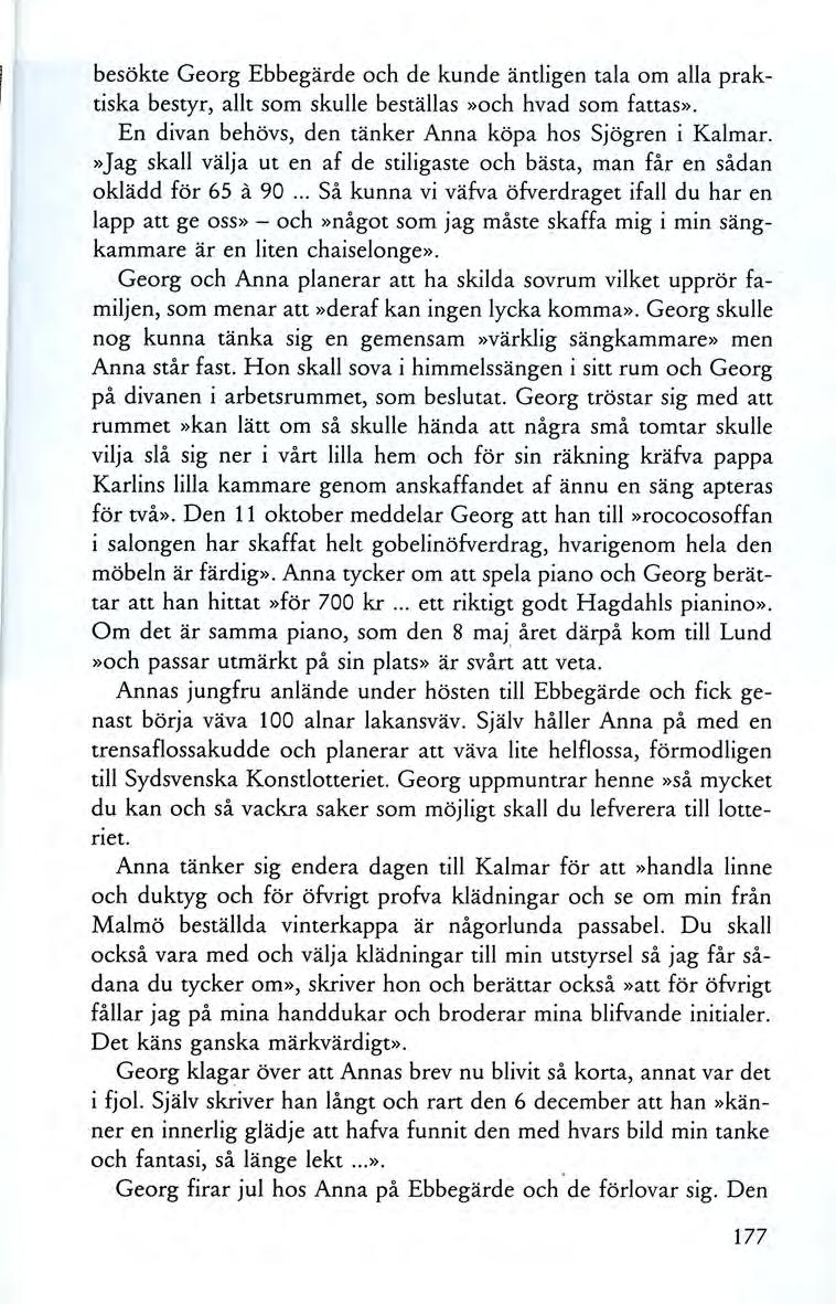 besökte Georg Ebbegärde och de kunde äntligen tala om alla praktiska bestyr, allt som skulle beställas»och hvad som fattas». En divan behövs, den tänker Anna köpa hos Sjögren i Kalmar.