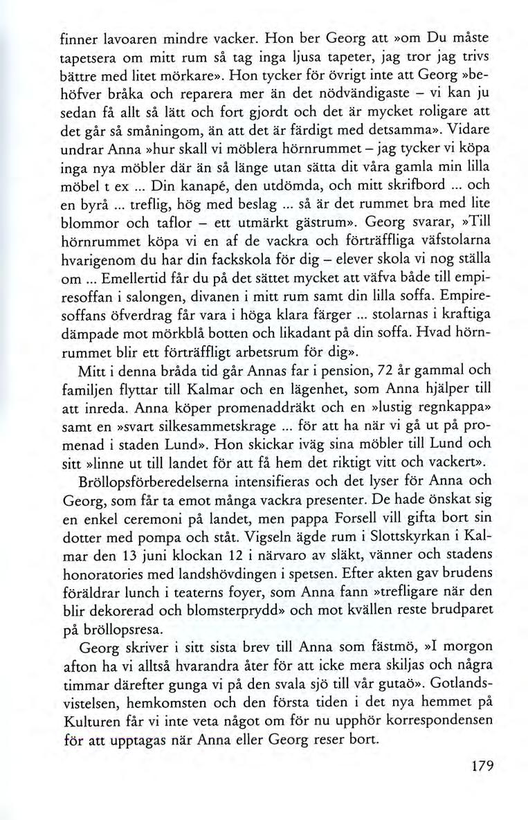 finner lavoaren mindre vacker. Hon ber Georg att»om Du måste tapetsera om mitt rum så tag inga ljusa tapeter, jag tror jag trivs bättre med litet mörkare».