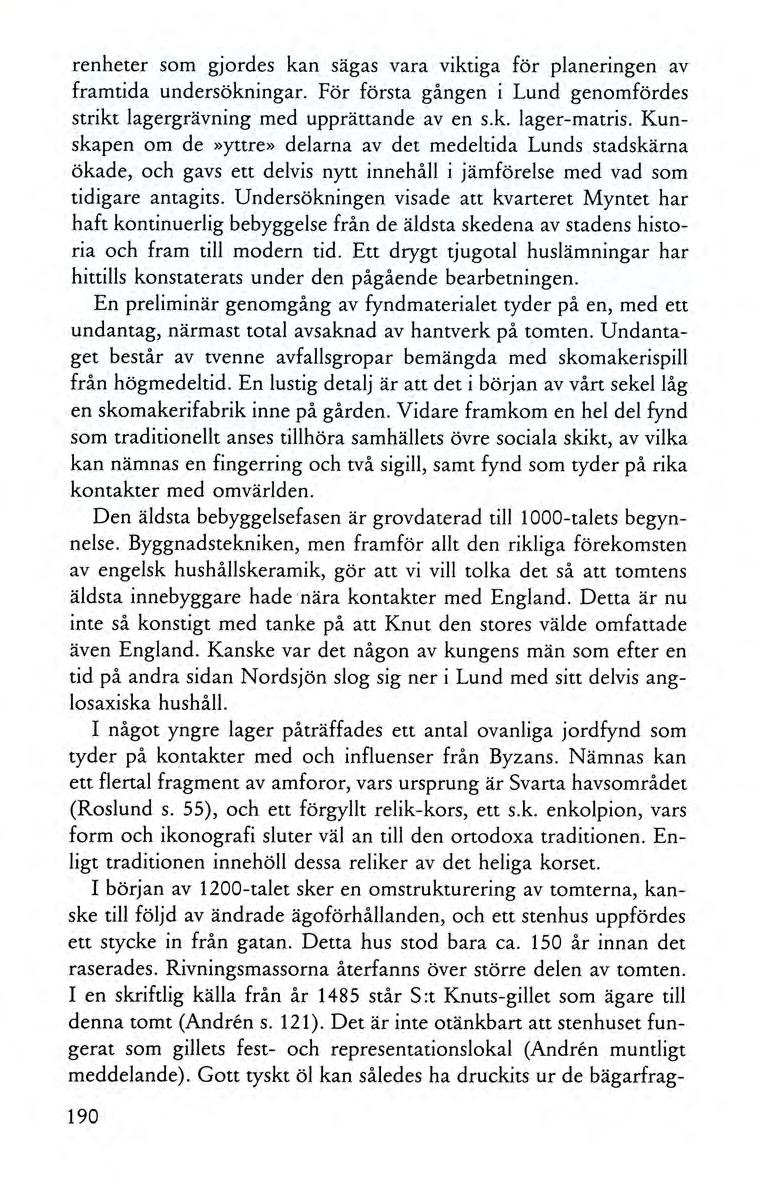 renheter som gjordes kan sägas vara viktiga för planeringen av framtida undersökningar. För första gången i Lund genomfördes strikt lagergrävning med upprättande av en s.k. lager-matris.