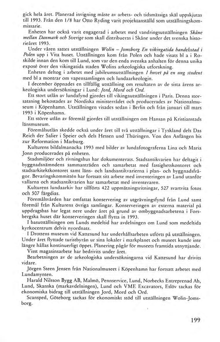 g ick he la året. Pla nerad invigning måste av a rbets- och tidsmässiga skäl uppskjutas till 1993. Från de n I /8 ha r Otto Ryding va rit pro je ktanställd som utställnings ko m m1ssan e.