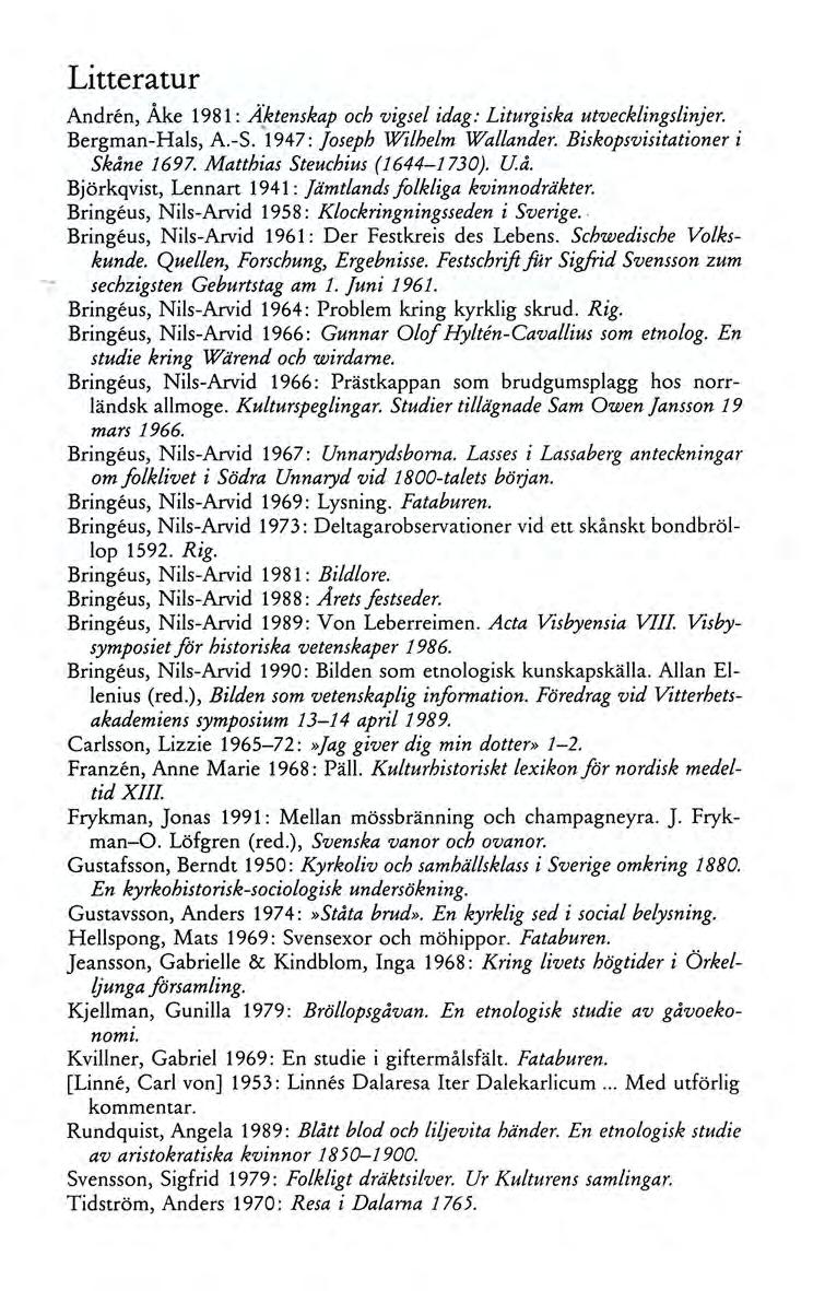 Litteratur Andren, Åke 1981 : Afatenskap och vigsel idag: Liturgiska utvecklings linjer. Bergman-Hals, A.-S. 1947 : ]oseph Wilhelm Wallander. Biskopsvisitationer i Skåne 1697.