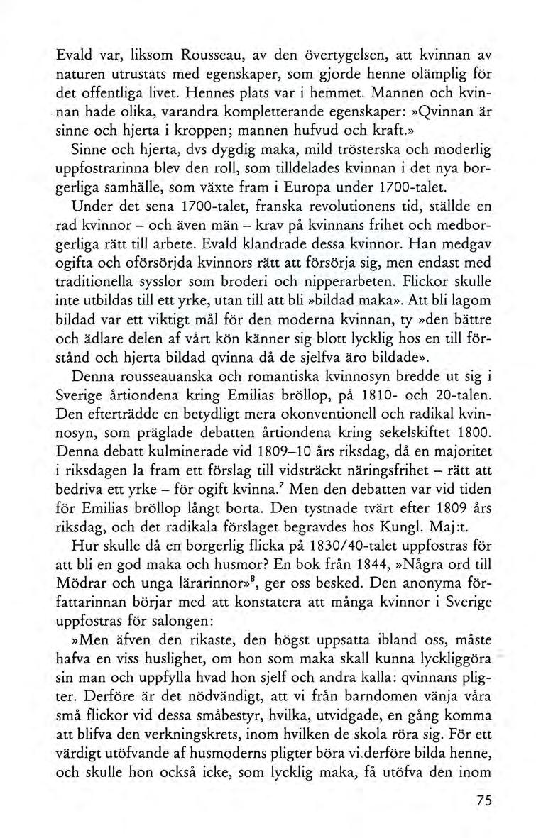 Evald var, liksom Rousseau, av den övertygelsen, att kvinnan av naturen utrustats med egenskaper, som gjorde henne olämplig för det offentliga livet. Hennes plats var i hemmet.