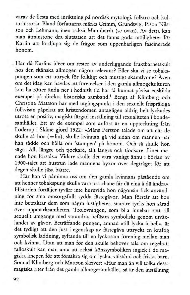 varav de flesta med inriktning på nordisk mytologi, folktro och kulturhistoria. Bland författarna märks Grimm, Grundtvig, P:son Nilsson och Lehmann, men också Mannhardt (se ovan).