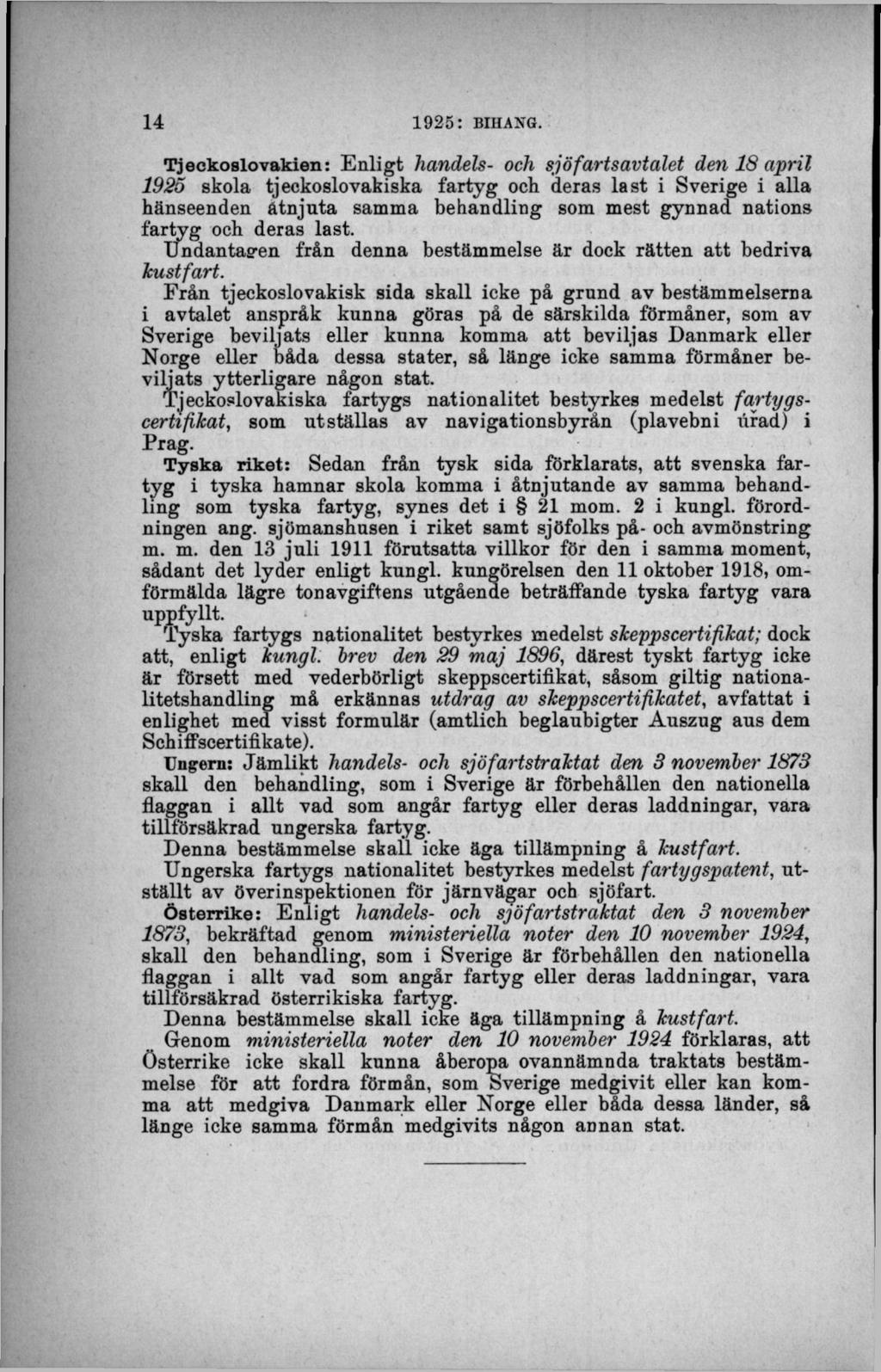 T jeckoslovakien: E nligt handels- och sjöfartsavtalet den 18 april 1925 skola tjeckoslovakiska fartyg och deras last i Sverige i alla hänseenden åtnjuta samma behandling som mest gynnad nations