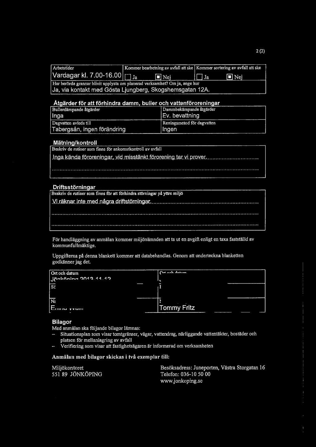 2 (2) Arbetstider Kommer bearbetning av avfall att ske Kommer sortering av avfall att ske Vardagar kl. 7.00-16.00 OJa [!]Nej OJa 00Nej Har berörda grannar blivit upplysta om planerad verksamhet?