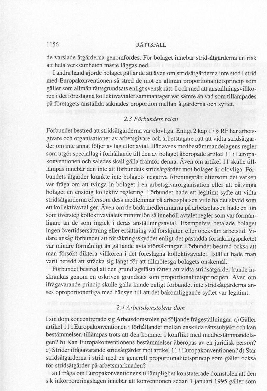 1156 RÄTTSFALL de varslade åtgärderna genomfördes. För bolaget innebar stridsåtgärderna en risk att hela verksamheten måste läggas ned.