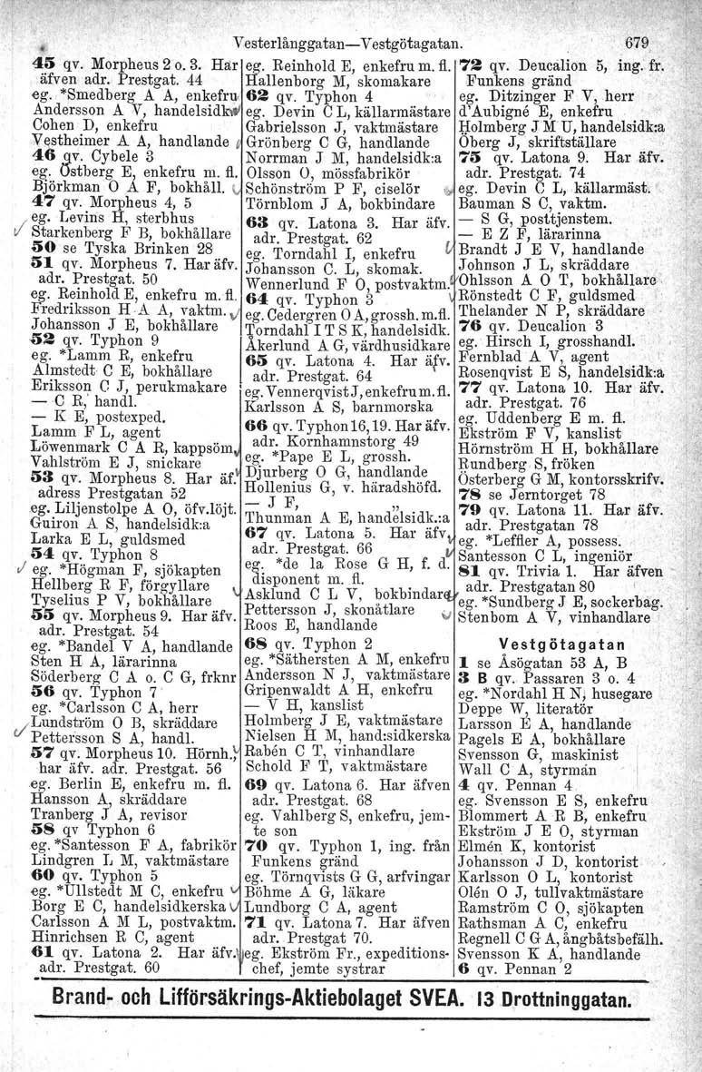 Vesterlånggatan- Vestgötagatan. 679, f.l5 qv. Morpheus 2 o. 3. Har ego Reinhold E, enkefru m. fl. 72 qv. Deucalion 5, ing. fr. äfven adr. Prestgat.