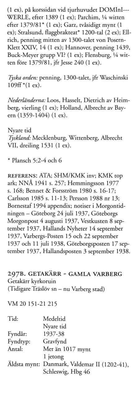 (1 ex), på korssidan vid tjurhuvudet DOMInl WERLE, efter 1389 (1 ex); Parchim, VA witten efter 1379/81* (1 ex); Garz, tvåsidigt mynt (1 ex); Stralsund, flaggbrakteat* 1200-tal (2 ex); Ellrich,