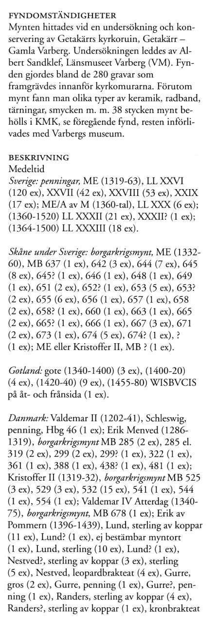 Mynten hittades vid en undersökning och konservering av Getakärrs kyrkoruin, Getakärr Gamla Varberg. Undersökningen leddes av Albert Sandklef, Länsmuseet Varberg (VM).