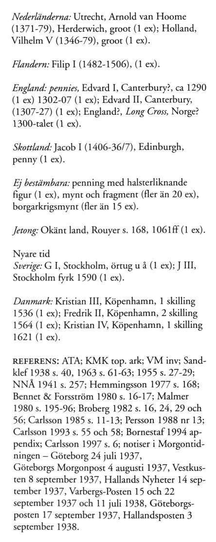 Nederländerna: Utrecht, Arnold van Hoome (1371-79), Herderwich, groot (1 ex); Holland, Vilhelm V (1346-79), groot (1 ex). Flandern: Filip I (1482-1506), (1 ex). England: pennies, Edvard I, Canterbury?