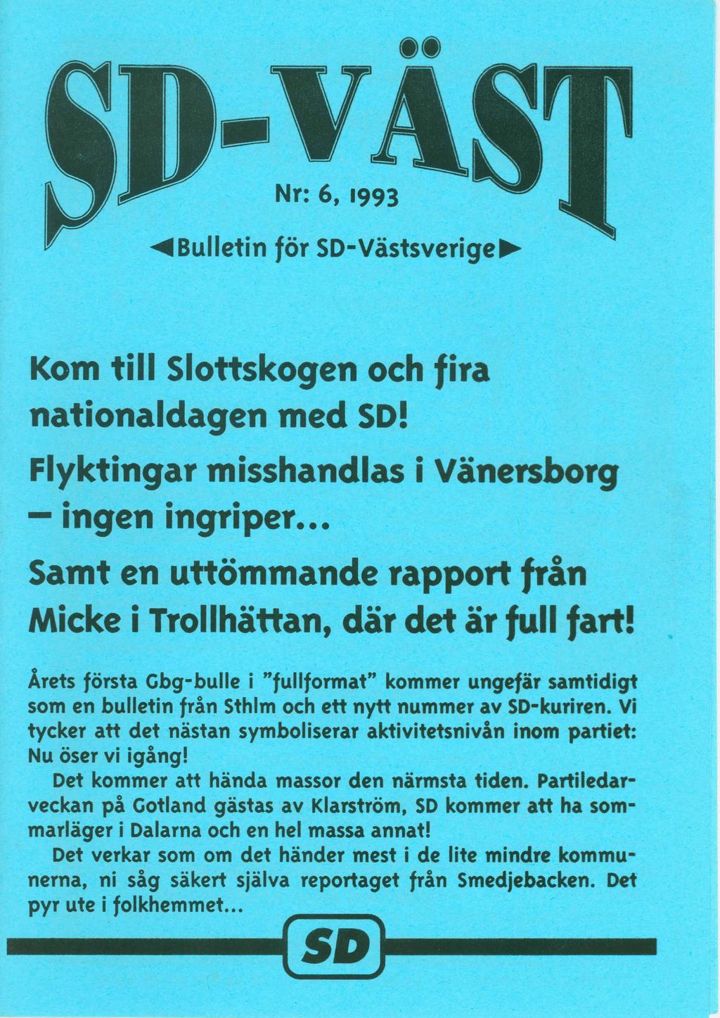 Nr: 6, 1993.. Sulletin for SD-Vastsverige~ Kom till Siottskogen och fira nationaldagen med SDI Flyktingar misshandlas i Vanersborg - Ingen Ingrlper.