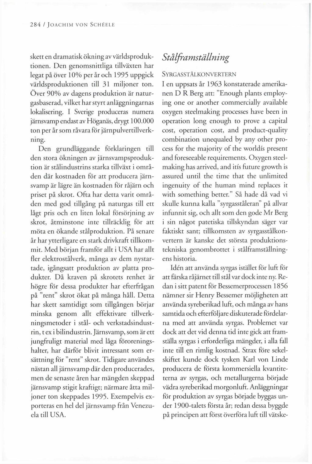 284 / Joachim von Schéele skett en dramatisk ökning av världsproduktionen. Den genomsnittliga tillväxten har legat på över 10% per år och 1995 uppgick världsproduktionen till 31 miljoner ton.