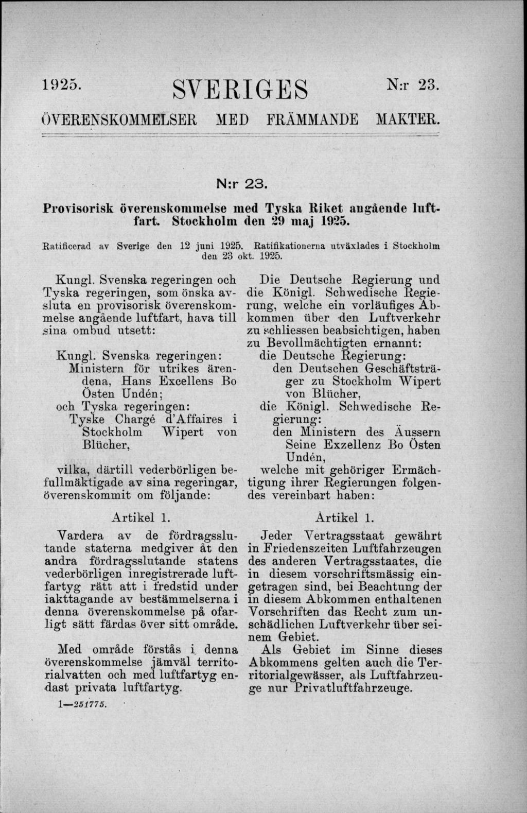 N:r 2 3. Provisorisk överenskommelse med Tyska R iket angående lu ftfart. Stockholm den 29 maj 1925. Ratificerad av Sverige den 12 juni 1925. Ratifikationerna utväxlades i Stockholm den 23 okt. 1925. Kungl.