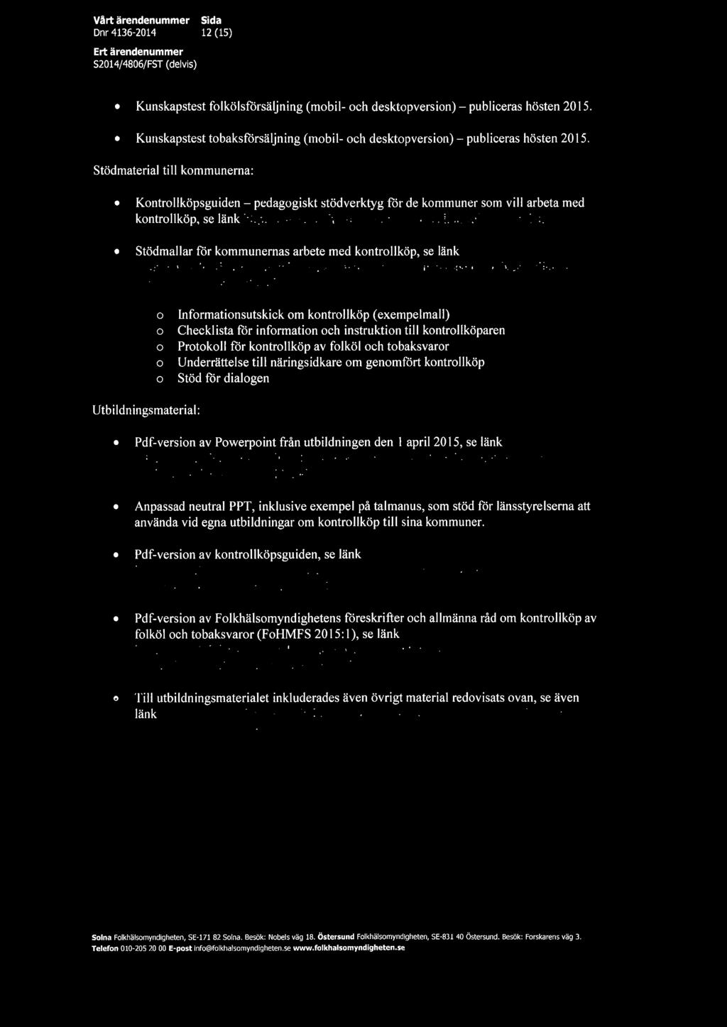 Dnr 4136-2014 12 (15) Kunskapstest folkölsförsäljning (mobil- och desktopversion) - publiceras hösten 2015. Kunskapstest tobaksförsäljning (mobil- och desktopversion) - publiceras hösten 2015.