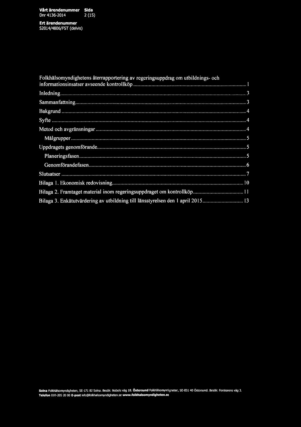 Dnr 4136-2014 2 (15) Innehåll Folkhälsomyndighetens återrapportering av regeringsuppdrag om utbildnings- och informationsinsatser avseende kontrollicöp 1 Inledning 3 Sammanfattning 3 Bakgrund 4 Syfte