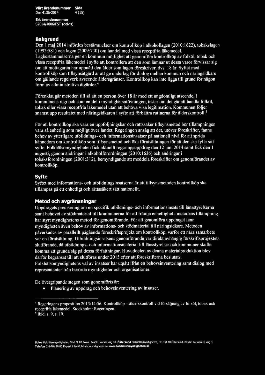 Dnr 4136-2014 4 (15) Bakgrund Den 1 maj 2014 infördes bestämmelser om kontrollköp i alkohollagen (2010:1622), tobakslagen (1993:581) och lagen (2009:730) om handel med vissa receptfria läkemedel.