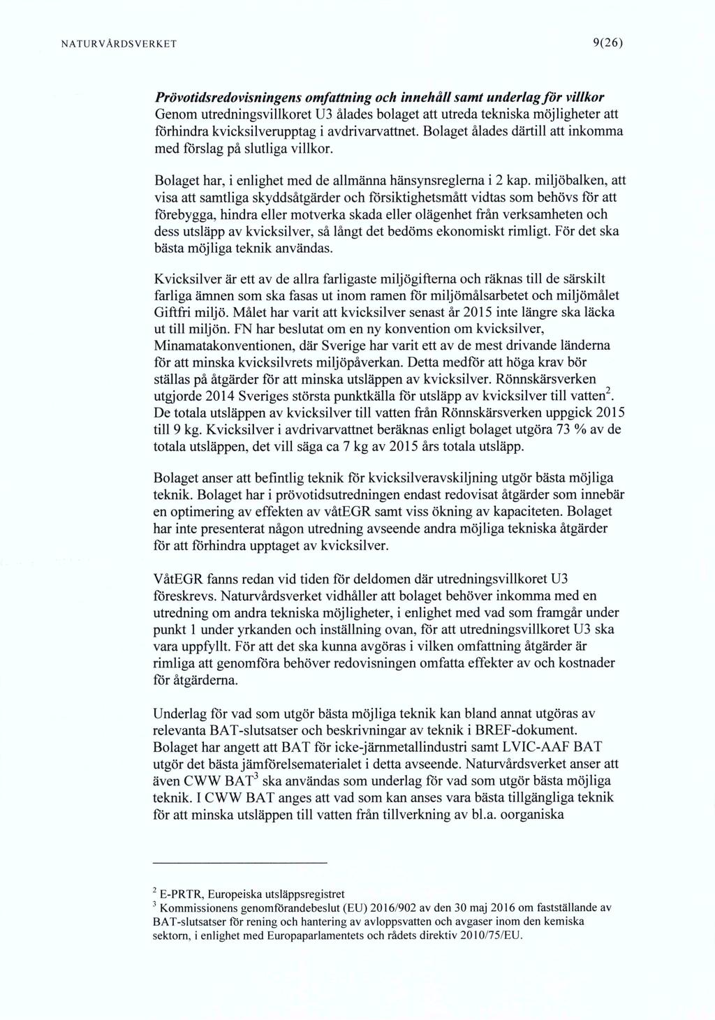 NATURVÅRDSVERKET 9(26) Prövotidsredovisningens omfattning och innehåll samt underlag for villkor Genom utredningsvillkoret U3 ålades bolaget att utreda tekniska möjligheter att förhindra