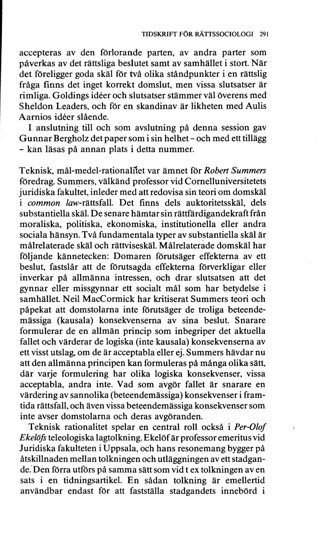 TIDSKRIFT FÖR RÄTTSSOCIOLOGI 291 accepteras av den förlorande parten, av andra parter som påverkas av det rättsliga beslutet samt av samhället i stort.