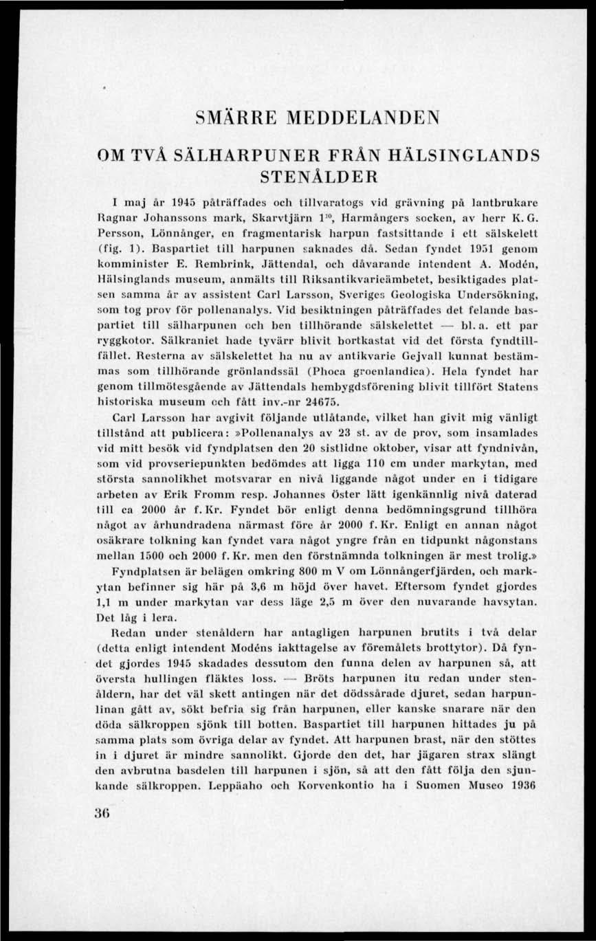 SMÄRRE MEDDELANDEN OM TVÅ SÄLHARPUNER FRÅN HÄLSINGLANDS STENÅLDER I maj år 1945 påträffades och tillvaratogs vid grävning på lantbrukare Ragnar Johanssons mark. Skarvtjärn l 10.