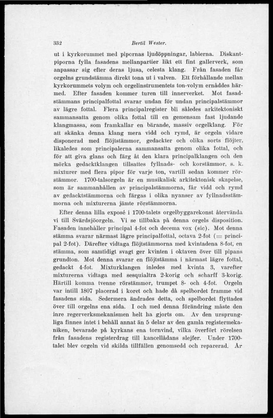 332 Bertil Wester. ut i kyrkorummet med pipornas ljudöppningar, labierna. Diskantpiporna fylla fasadens mcllanpartier likt ett fint gallerverk, som anpassar sig efter deras ljusa, celesta klang.