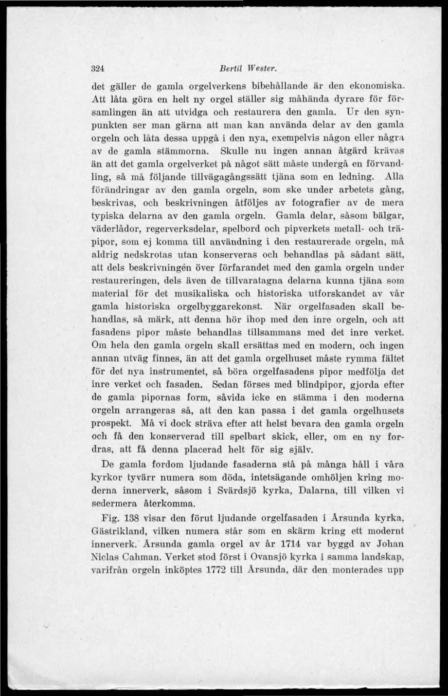 324 Bertil Wester. det gäller de gamla orgelverkens bibehållande är den ekonomiska. Att låta göra en helt ny orgel ställer sig måhända dyrare för församlingen än att utvidga och restaurera den gamla.
