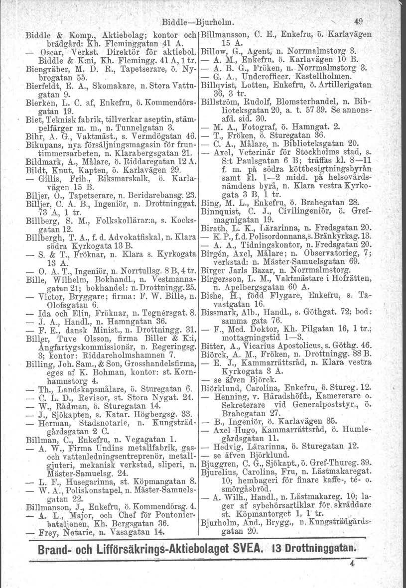 ,, BiddleBjurholm. <, 49 Biddle & Komp., Aktiebolag; kontor och Billmansson, C. E., Enkefru, ö. Karlavägen brädgård: Kh. Fleminggatan Oscar,. Verkst. Direktör för 41 A. 15 A. aktiebol.billow, G.