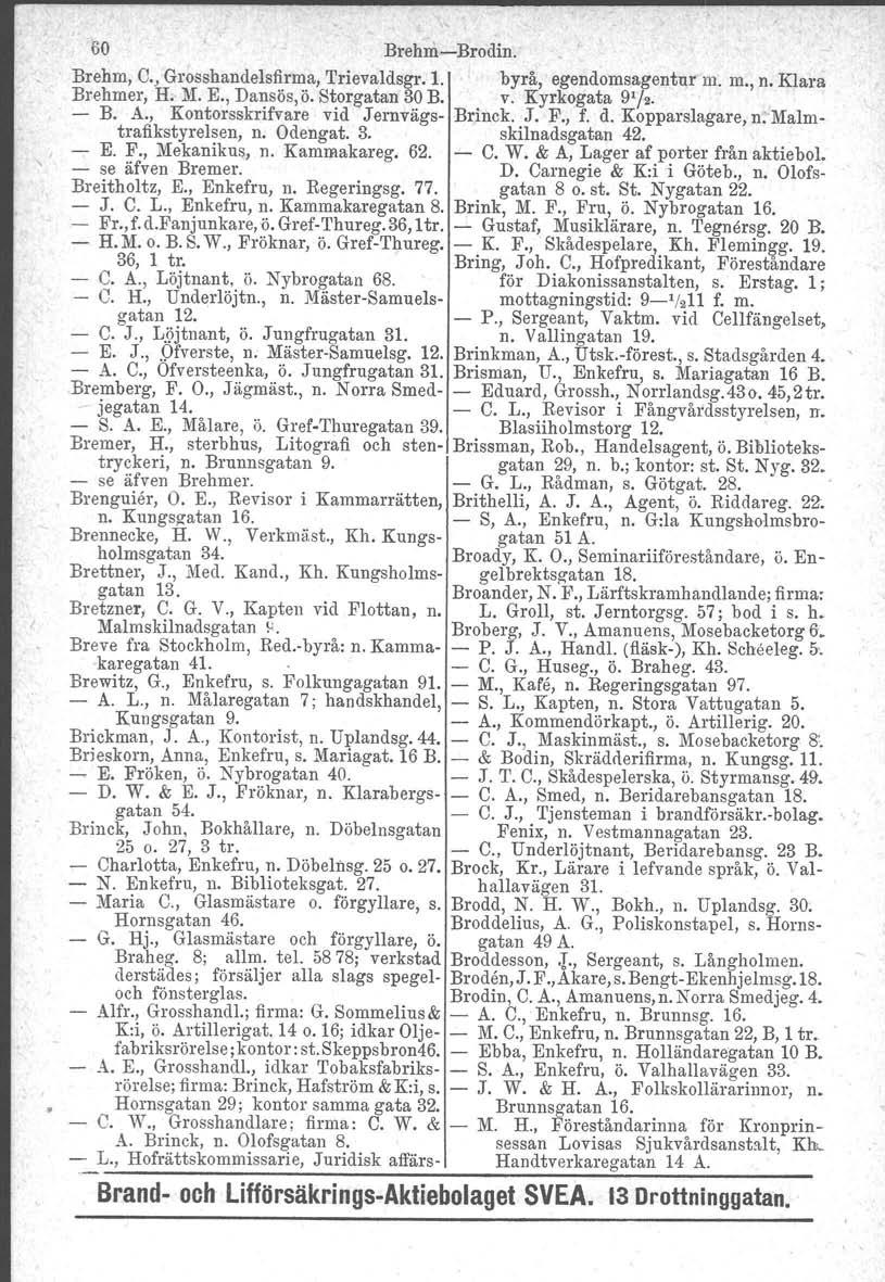 60 BrehmBrodin. Brehm, C., Grosshandelsfirma, Trievaldsgr. 1. byrå, egendomsagentnr m. m., n. Klam Brehmer, H. M. E., Dansös,ö, Storgatan 30 B. v. Kyrkogata 91/2 B. A.