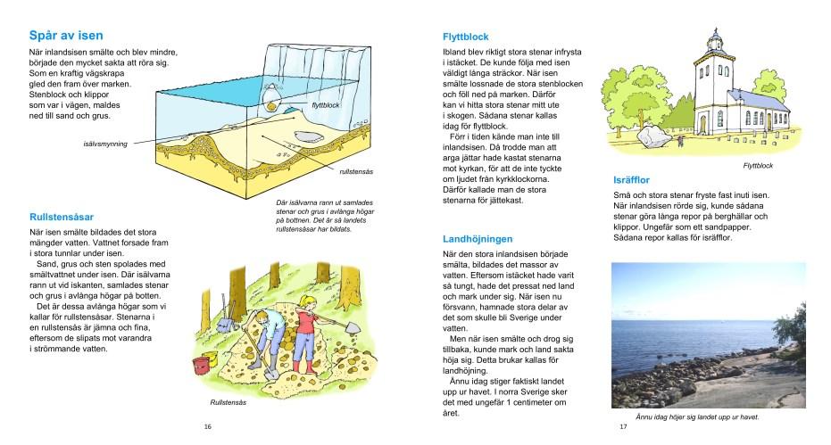 Dessa livsmiljöer är I fjällen, Vid älven, I skogen, I staden, Vid sjön, Längs kust och hav och I jordbruksbygden. Inom varje livsmiljö studeras sambanden mellan natur- och kulturlandskap.