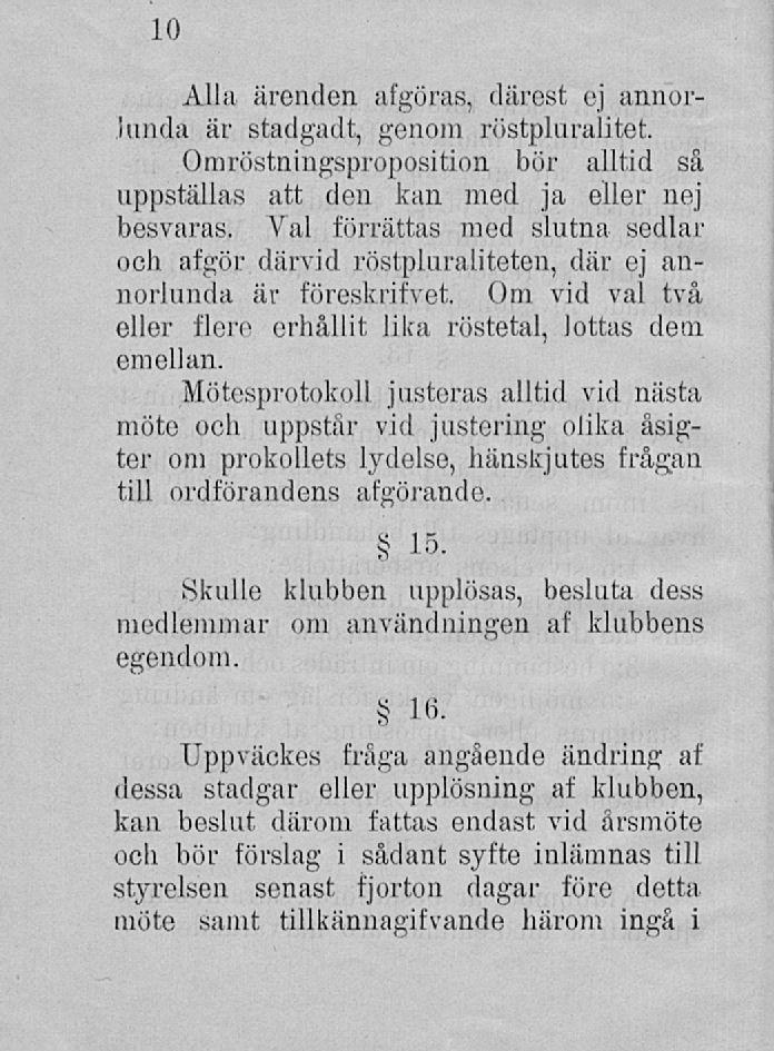 10 Alla ärenden afgöras, därest oj annorlunda är stadgadt, genom röstpluralitet. Omröstningsproposition bör alltid så uppställas att den kan med ja eller nej besvaras.