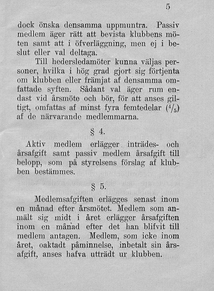 5 dock önska densamma uppmuntra. Passiv medlem äger rätt att bevista klubbens möten samt att i öfverläggning, men ej i beslut eller val deltaga.