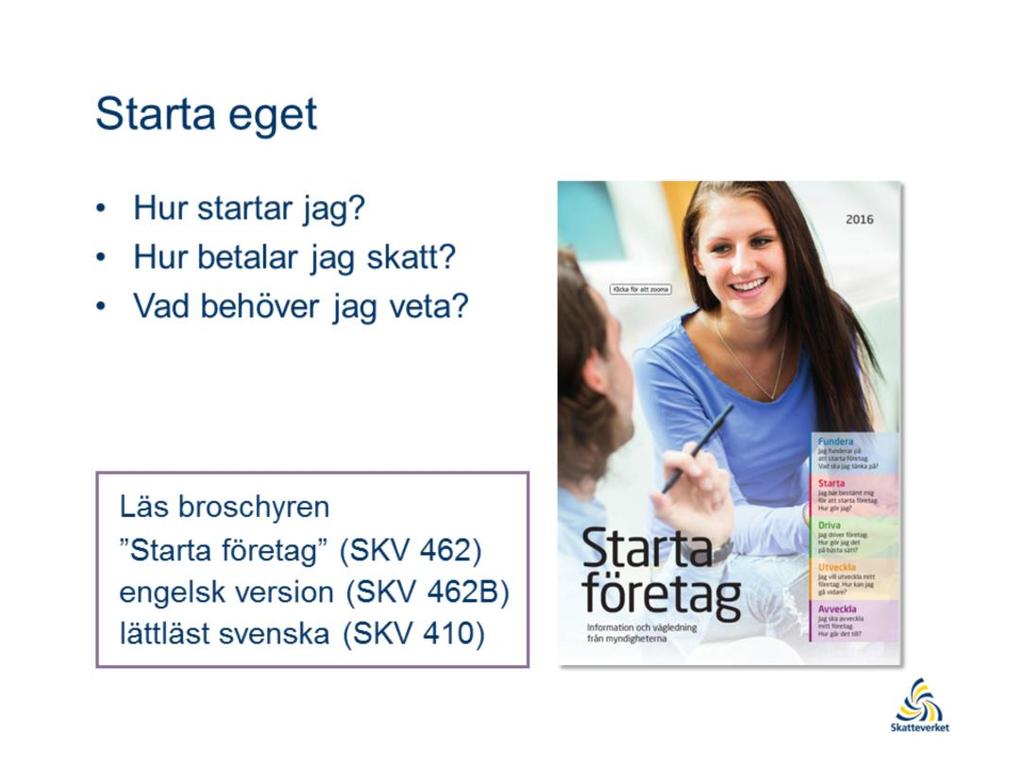 Tips! För de som är intresserade av att starta eget. Läs broschyren Starta företag SKV 462 som finns i tre versioner (Starta företag, Starting Up a Business och Starta företag Lättläst).