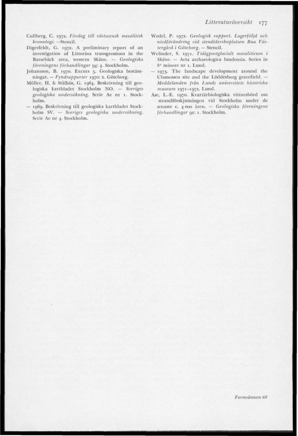 Litteraturöversikt 177 Gullberg, C. >972. Förslag till västsvensk mesolitisk Wedel, P. 1972. Geologisk rapport. Lagerföljd och kronologi. Stencil.