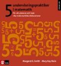 Smith & Stein (2014): Fem undervisningspraktiker 1. Formulera mål för varje lektion och välja problem i samband med det. 2.