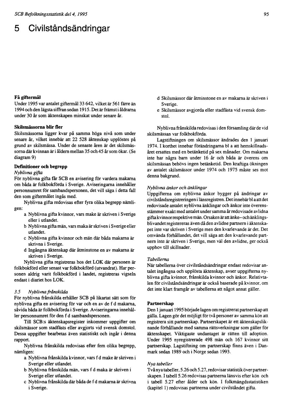 SCB Befolkningsstatistik del 4, 1995 95 5 Civilståndsändringar Få giftermål Under 1995 var antalet giftermål 33 642, vilket är 561 färre än 1994 och den lägsta siffran sedan 1915.