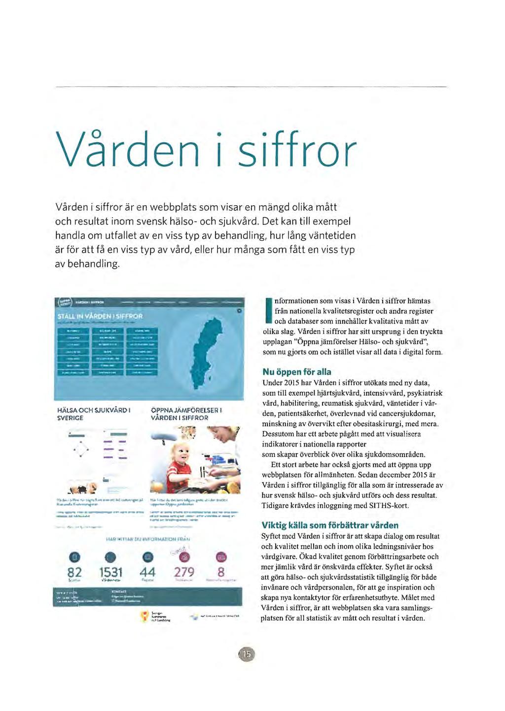 Vården i siffror Vården i siffror är en webbplats som visar en mängd olika mått och resultat inom svensk hälso- och sjukvård.