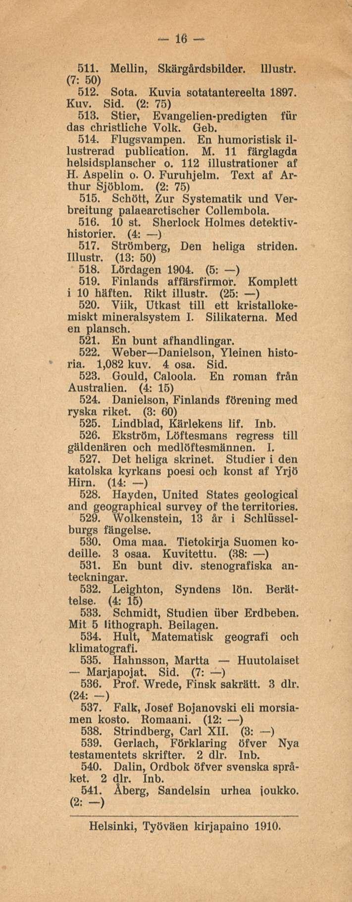 16 511. Hellin, Skärgårdsbilder. lllustr. (7: 50) 512. Sota. Kuvia sotatantereelta 1897. Kuv. Sid. (2: 75) 518. Stier, Evangelien-predigten för das christliche Volk. Geb. 514. Flugsvampen.