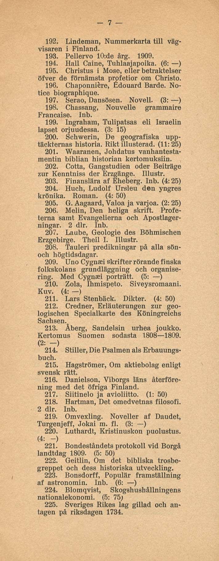 7 192. Lindeman, Nummerkarta tili vägvisaren i Finland. 193. Pellervo 10:de årg. 1909. 194. Hall Caine, Tuhlaajapoika. (6; ) 195.