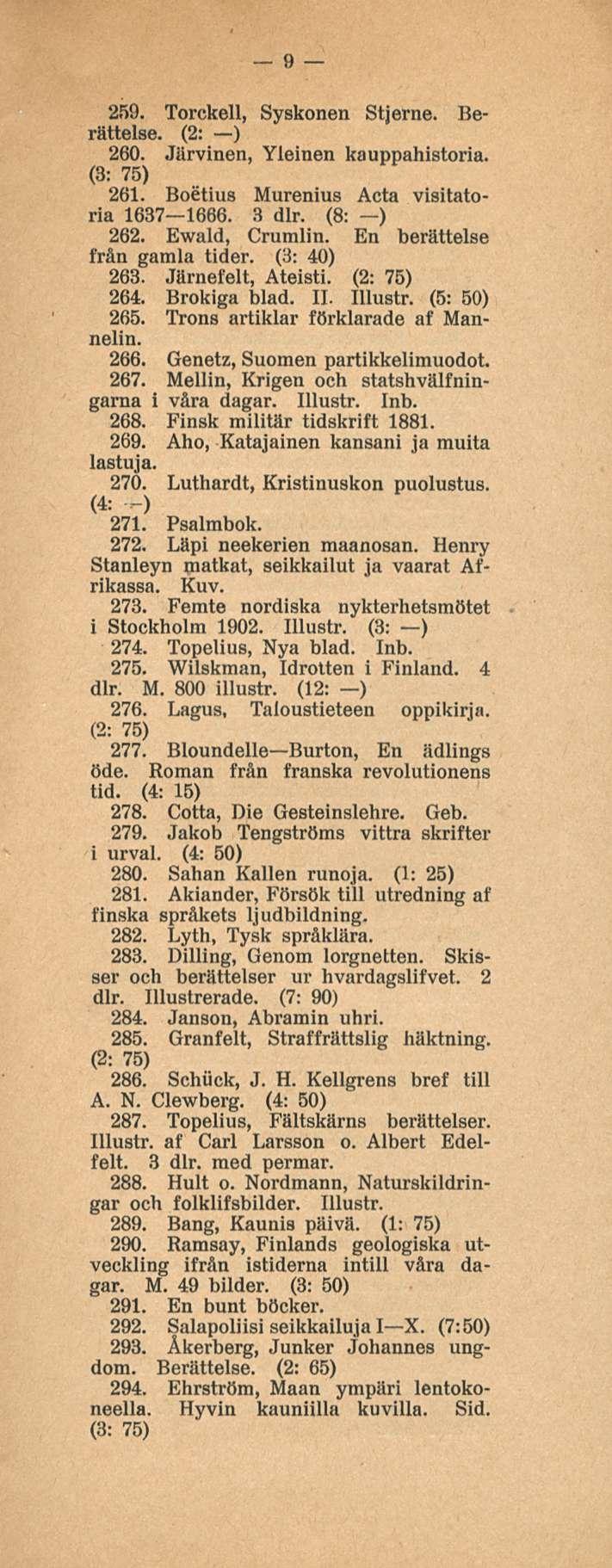 9 259. Torckell, Syskonen Stjerne. Berättelse. (2: ) 260. Järvinen, Yleinen kauppahistoria. (3: 75) 261. Boetius Murenius Acta visitatoria 1637 1666. 3 dlr. (8: ) 262. Ewald, Crumlin.