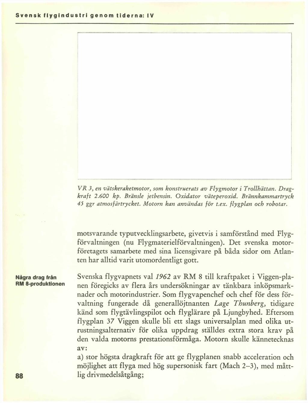 VR 3, en vätskeraketmotor, som konstruerats av Flygmotor i Trollhättan. Dragkraft 2.600 kp. Bränsle jetbensin. Oxidator väteperoxid. Brännkammartryck 45 ggr atmosfärtrycket. Motorn kan användas för t.