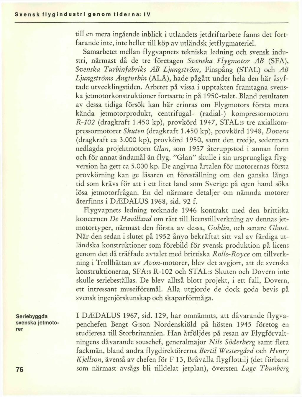 till en mera ingående inblick i utlandets jetdriftarbete fanns det fortfarande inte, inte heller till köp av utländsk jetflygmateriel.