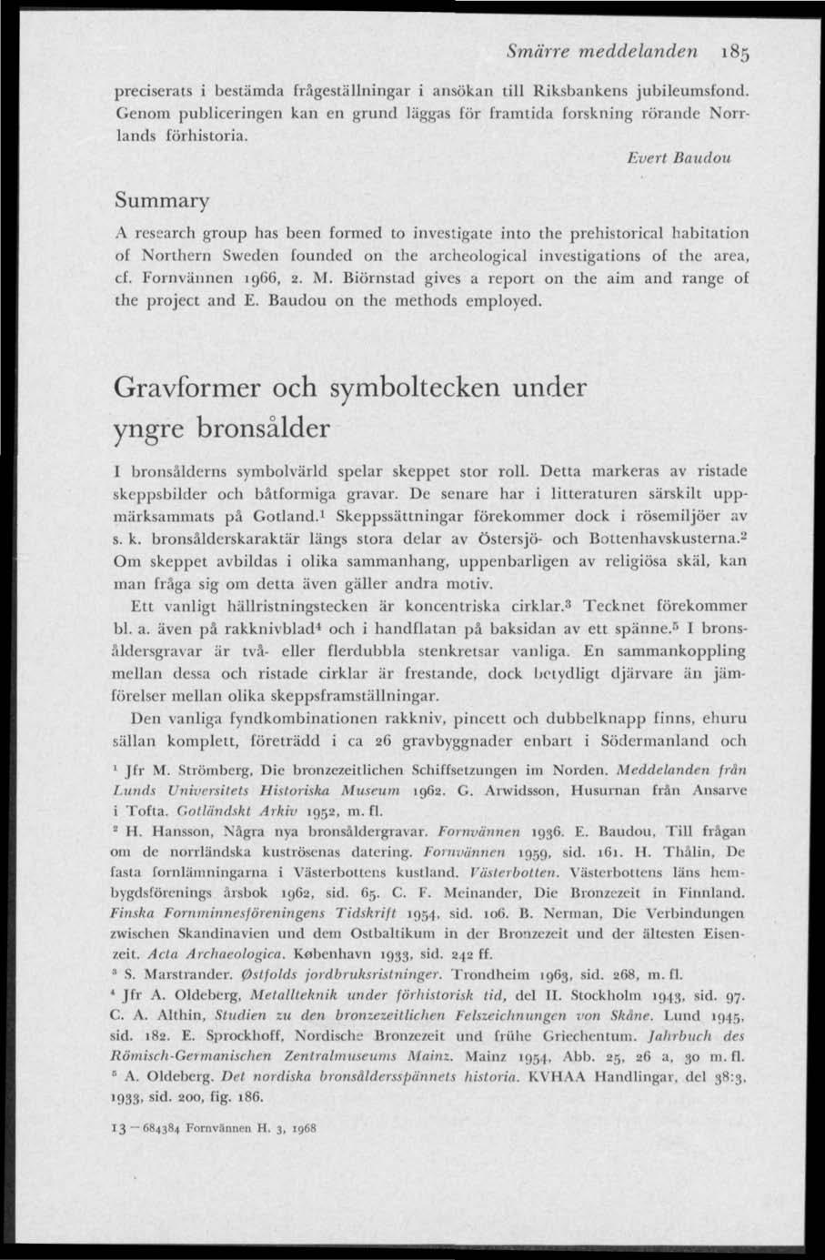 Smärre meddelanden 185 preciserats i bestämda frågeställningar i ansökan till Riksbankens jubileumsfond. Genom publiceringen kan en grund läggas lör framtida forskning rörande Norrlands förhistoria.