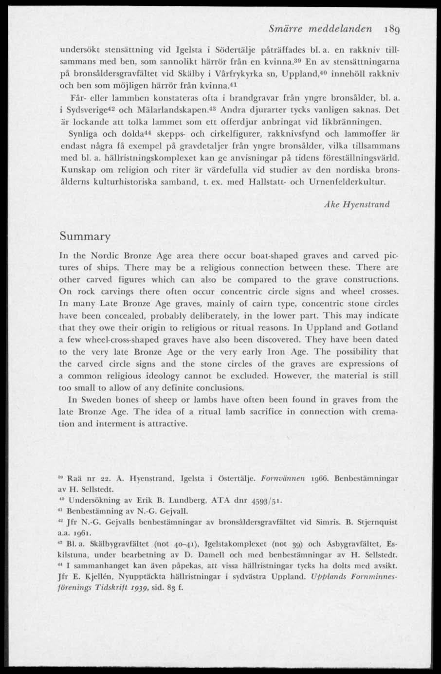 Smärre meddelanden 189 undersökt stensättning vid Igelsta i Södertälje påträffades bl. a. en rakkniv tillsammans med ben, som sannolikt härrör frän en kvinna.
